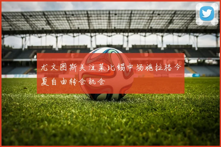 尤文图斯关注莱比锡中场施拉格今夏自由转会机会