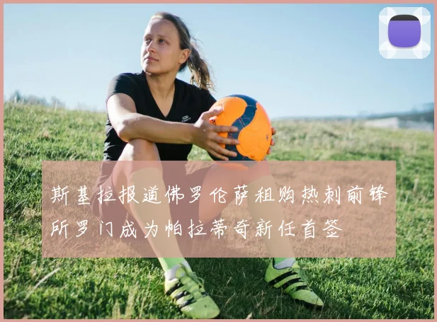 斯基拉报道佛罗伦萨租购热刺前锋所罗门成为帕拉蒂奇新任首签